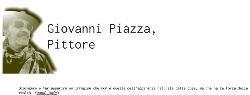 Giovanni Piazza, Pittore  Dipingere è far apparire un'immagine che non è quella dell'apparenza naturale delle cose, ma che ha la forza della  realtà. (Raoul Dufy)